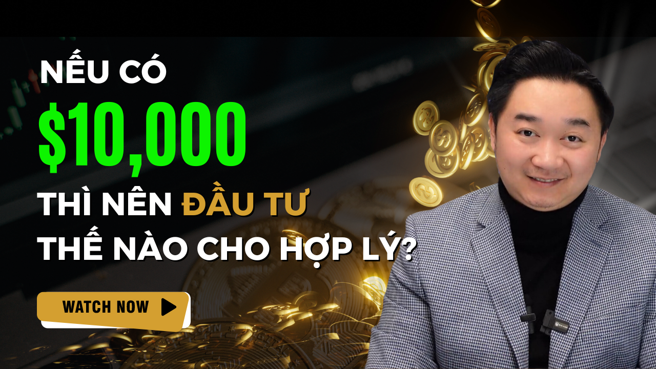 Nếu có $10,000 thì nên đầu tư thế nào cho hợp lý?