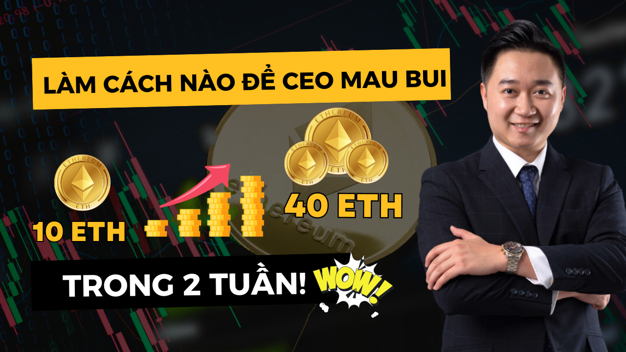 Làm thế nào CEO Mau Bui kiếm được 40 Etherium từ 10 Etherium trong 2 tuần