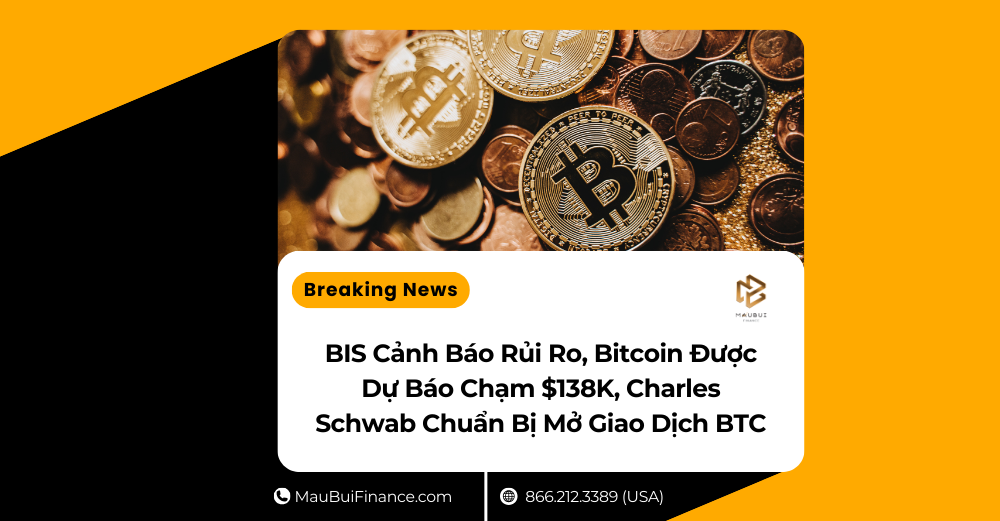 BIS Cảnh Báo Rủi Ro, Bitcoin Được Dự Báo Chạm $138K, Charles Schwab Chuẩn Bị Mở Giao Dịch BTC