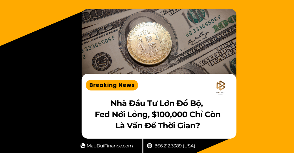 Nhà Đầu Tư Lớn Đổ Bộ, Fed Nới Lỏng, $100,000 Chỉ Còn Là Vấn Đề Thời Gian?