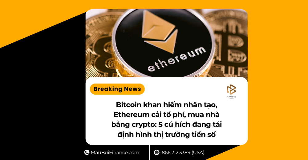 Bitcoin khan hiếm nhân tạo, Ethereum cải tổ phí, mua nhà bằng crypto: 5 cú hích đang tái định hình thị trường tiền số
