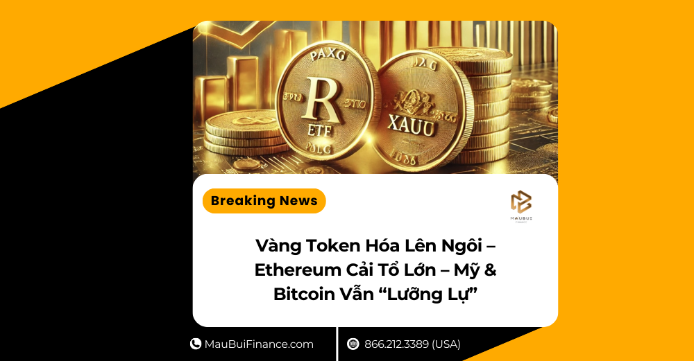 Vàng Token Hóa Lên Ngôi – Ethereum Cải Tổ Lớn – Mỹ & Bitcoin Vẫn “Lưỡng Lự”