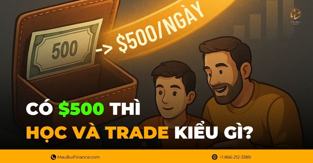 Có $500 thì học và trade kiểu gì? Gợi ý chiến lược giúp bạn bắt đầu đúng cách