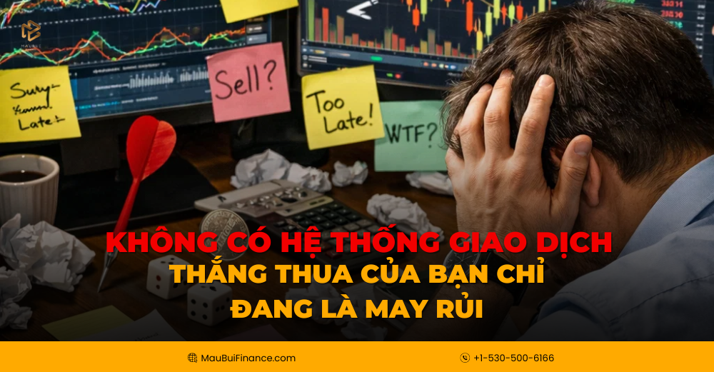 Không Có Hệ Thống Giao Dịch – Bạn Đang Trade Theo May Rủi?